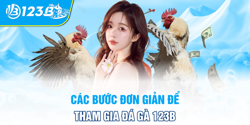 Các bước đơn giản để tham gia đá gà 123B 