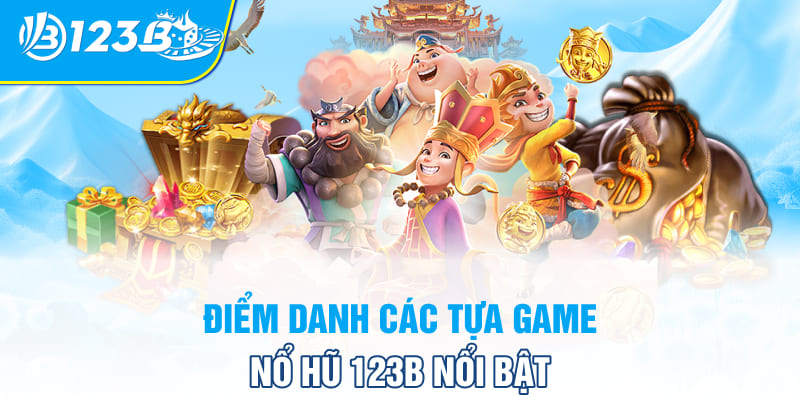 Điểm danh các tựa game nổ hũ 123B nổi bật