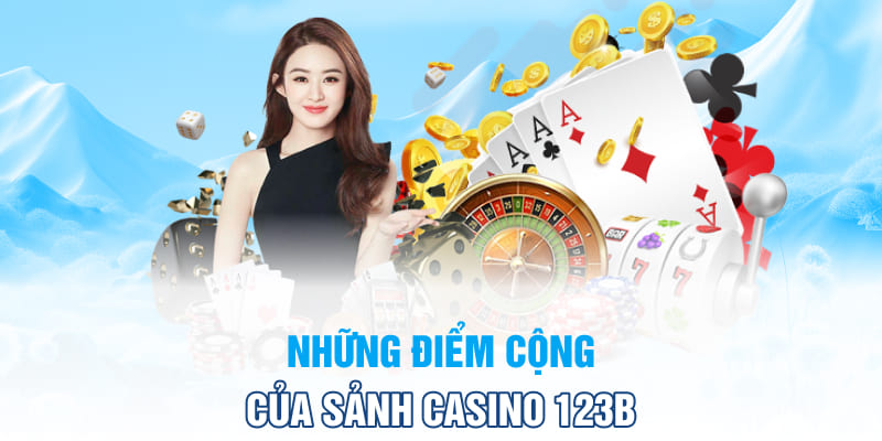 Những điểm cộng của sảnh Casino 123B