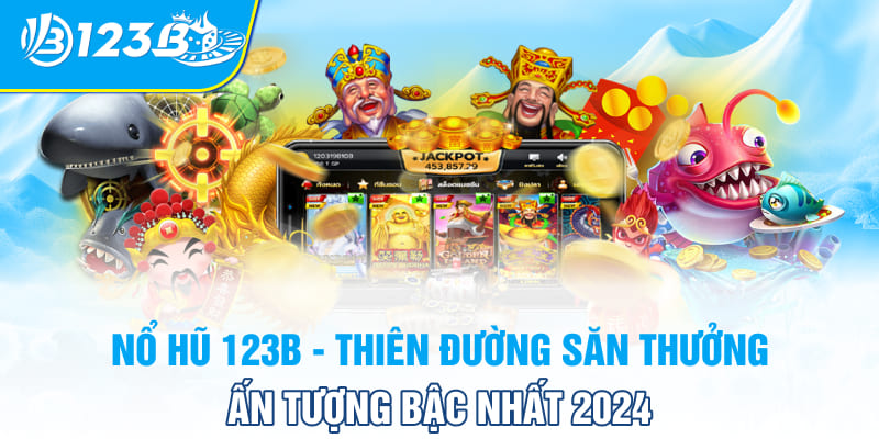 Nổ hũ 123B - Thiên đường săn thưởng bậc nhất 2024