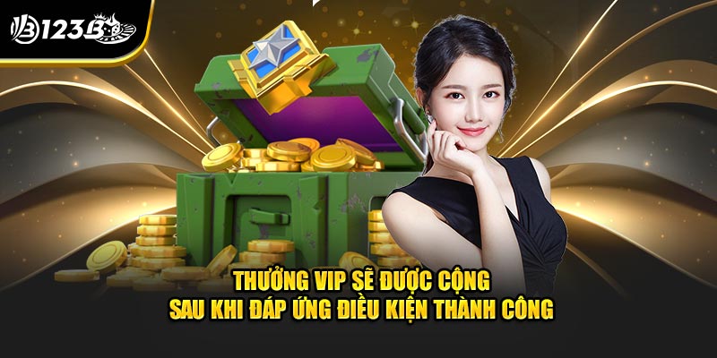 Thưởng VIP sẽ được cộng sau khi đáp ứng điều kiện thành công 