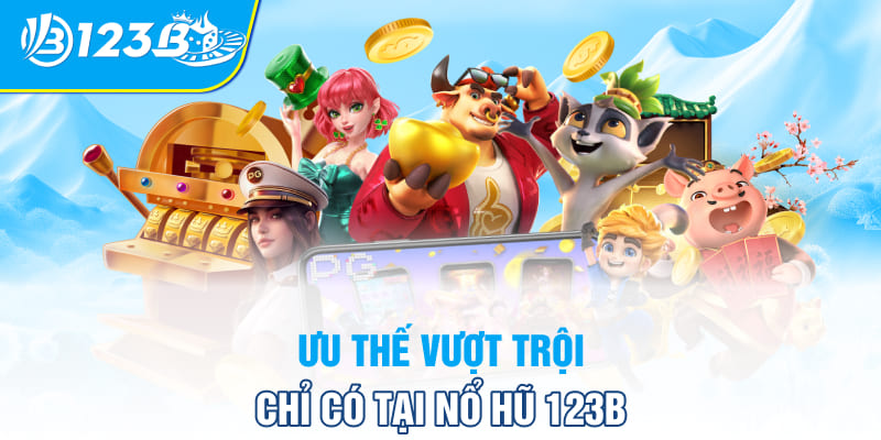 Ưu thế vượt trội chỉ có tại nổ hũ 123B